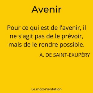 Pour ce qui est de l'avenir, il ne s'agit pas de le prévoir, mais de le rendre possible. Antoine de Saint-Exupéry.