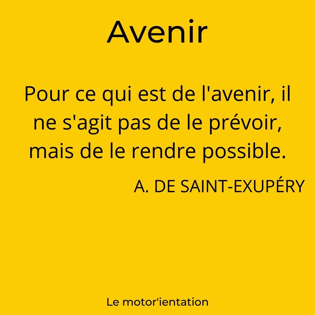 Pour ce qui est de l'avenir, il ne s'agit pas de le prévoir, mais de le rendre possible. Antoine de Saint-Exupéry.